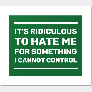 It's Ridiculous to Hate Me For Something I Cannot Control | Quotes | White | Emerald Green Posters and Art